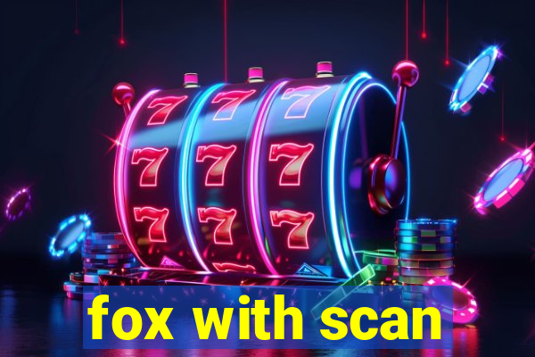 fox with scan